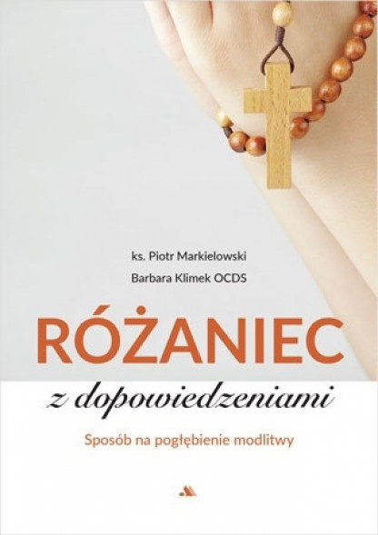 Różaniec z dopowiedzeniami - ks. Piotr Markielowski, s. Barbara Klimek OCDS
