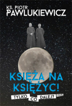 Księża na księżyc! Tylko co dalej? - ks. Piotr Pawlukiewicz